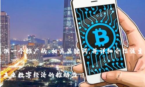 为了满足您的需求，我将提供一个推广的、相关关键词，并详细介绍该主题并回答可能相关的问题。


全面解析综合区块链平台：未来数字经济的推动力
