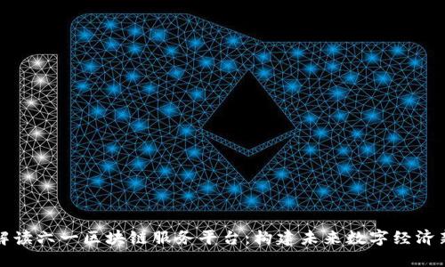 全面解读六一区块链服务平台：构建未来数字经济新生态