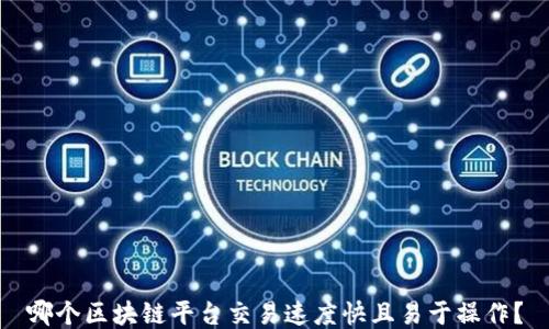 
哪个区块链平台交易速度快且易于操作？