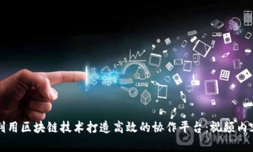 如何利用区块链技术打造高效的协作平台：视频内容解析