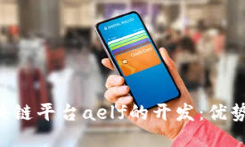 深入探索区块链平台aelf的开发：优势、应用与未来