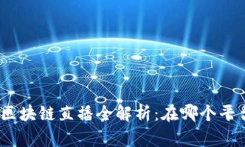 : 马云区块链直播全解析：在哪个平台观看？