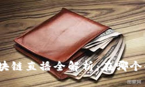 : 马云区块链直播全解析：在哪个平台观看？