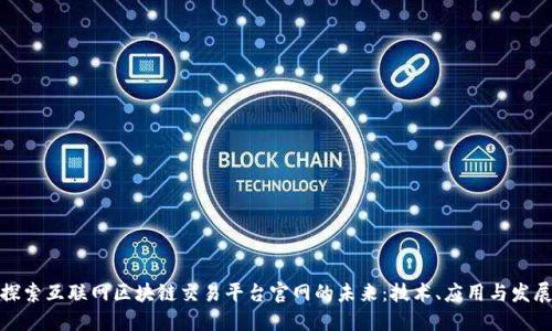 探索互联网区块链交易平台官网的未来：技术、应用与发展