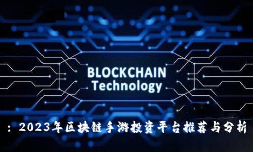 : 2023年区块链手游投资平台推荐与分析
