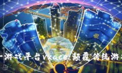 区块链第一游戏平台vxace：颠覆传统游戏的新选择