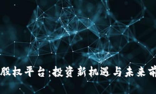 区块链股权平台：投资新机遇与未来前景探析