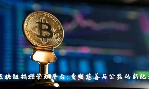 区块链捐赠管理平台：重塑慈善与公益的新纪元