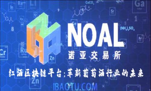 红酒区块链平台：革新葡萄酒行业的未来