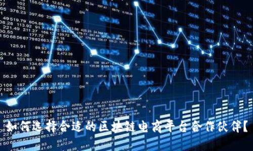 如何选择合适的区块链电商平台合作伙伴？