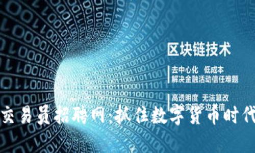 区块链平台交易员招聘网：抓住数字货币时代的职业机遇