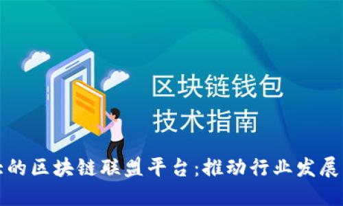 全球最大的区块链联盟平台：推动行业发展的新动能
