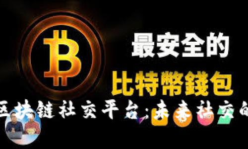 揭秘国外区块链社交平台：未来社交的变革之路