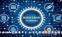 深圳区块链加密投资平台：如何选择安全可靠的