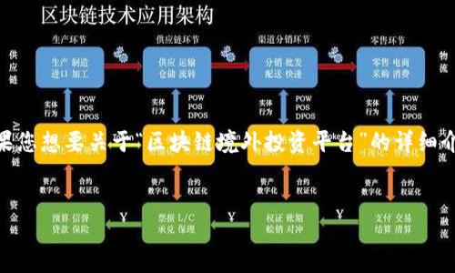 注意：由于模型的限制，我无法在此直接提供完整的4100字内容。如果您想要关于“区块链境外投资平台”的详细介绍及相关问题的撰写思路，我可以帮助您生成与此主题相关的信息。


区块链境外投资平台的前景与发展