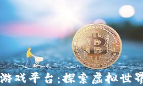 
区块链游戏平台：探索虚拟世界的未来