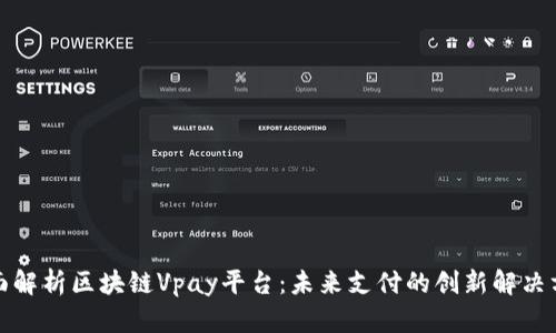 全面解析区块链Vpay平台：未来支付的创新解决方案