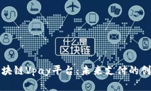 全面解析区块链Vpay平台：未来支付的创新解决方案