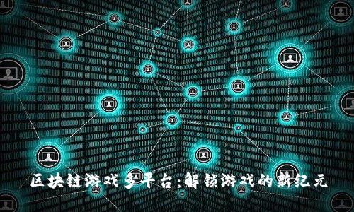 区块链游戏多平台：解锁游戏的新纪元