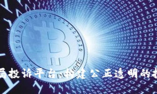 区块链司法局投诉平台：构建公正透明的投诉处理机制