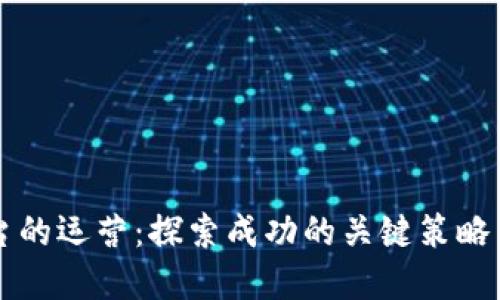 区块链平台的运营：探索成功的关键策略与最佳实践