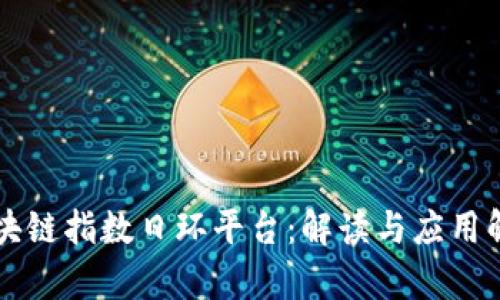 区块链指数日环平台：解读与应用解析