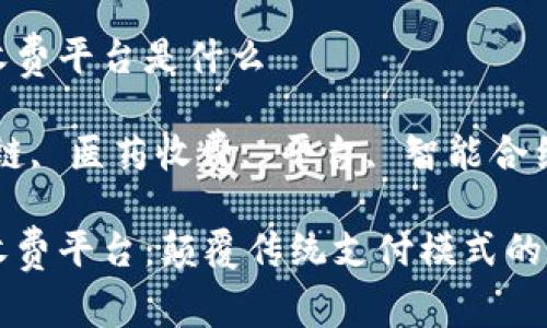 区块链医药收费平台是什么

关键词：区块链, 医药收费, 平台, 智能合约

区块链医药收费平台：颠覆传统支付模式的未来解决方案