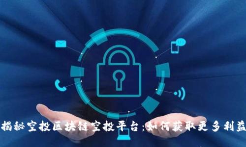 揭秘空投区块链空投平台：如何获取更多利益