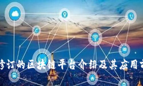 可修订的区块链平台介绍及其应用前景