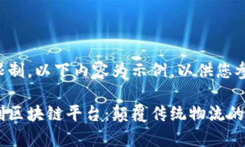 由于篇幅限制，以下内容为示例，以供您参考和扩展：

联运一单制区块链平台：颠覆传统物流的新纪元