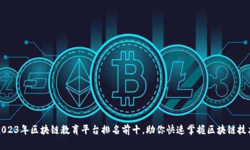 2023年区块链教育平台排名前十，助你快速掌握区块链技术