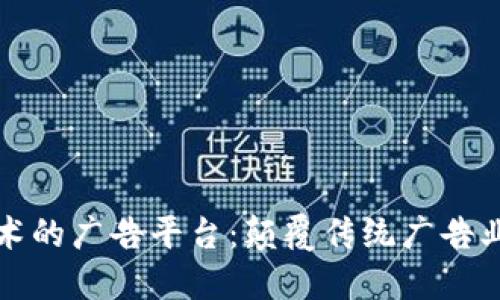 A1: 优秀  
基于区块链技术的广告平台：颠覆传统广告业的新解决方案