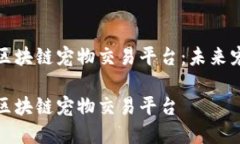 创建高效的重庆区块链宠物交易平台：未来宠物