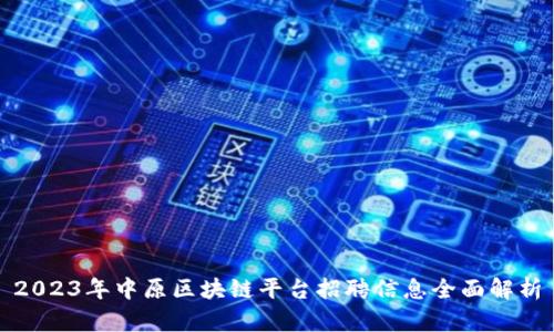 2023年中原区块链平台招聘信息全面解析