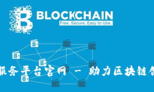 区块链创新创业服务平台官网 - 助力区块链创业者的绿色通道