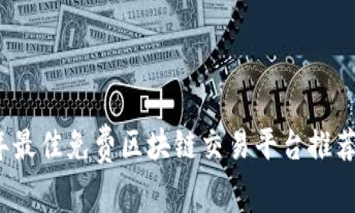 2023年最佳免费区块链交易平台推荐与分析