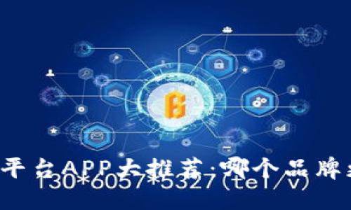 区块链交易平台APP大推荐：哪个品牌更值得信赖？