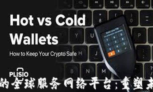 基于区块链的全球服务网络平台:重塑未来商业生态