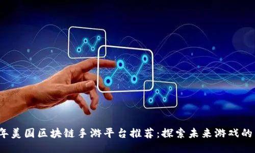 2023年美国区块链手游平台推荐：探索未来游戏的新玩法