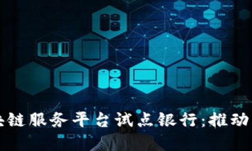 跨境金融区块链服务平台试点银行：推动国际金融革新