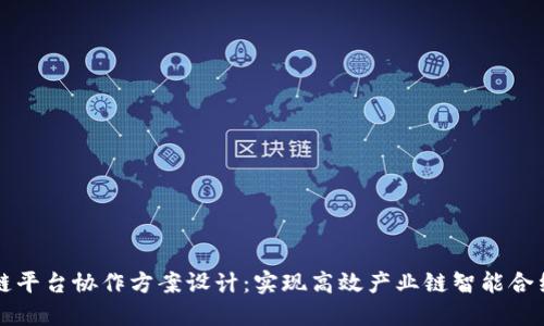 区块链平台协作方案设计：实现高效产业链智能合约管理
