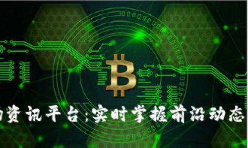 区块链市场资讯平台：实时掌握前沿动态与投资机会