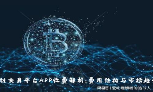  区块链交易平台APP收费解析：费用结构与市场趋势分析