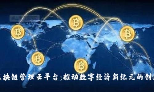 前海区块链管理云平台：推动数字经济新纪元的创新之路