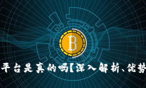 区块链平台是真的吗？深入解析、优势与挑战