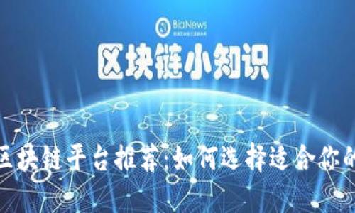 2023年最佳区块链平台推荐：如何选择适合你的区块链项目？