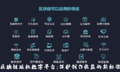   区块链版权数字平台：保护创作收益的新标准