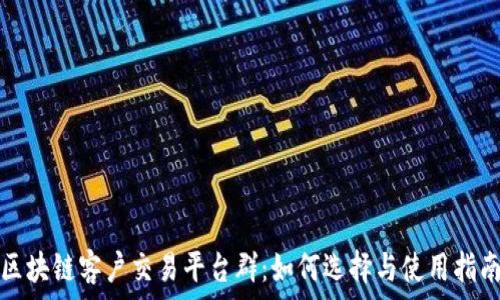   
区块链客户交易平台群：如何选择与使用指南