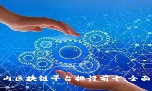  2023年国内区块链平台排行前十：全面解析与比较