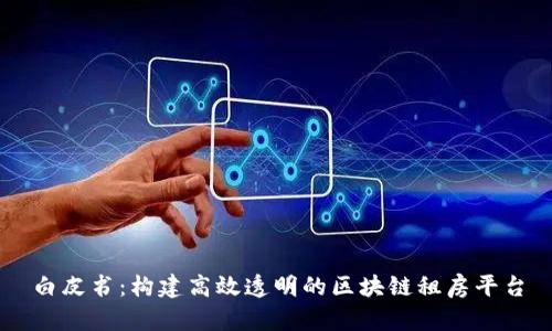 白皮书：构建高效透明的区块链租房平台